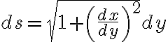 $ds=\sqrt{ 1+\left( \frac{dx}{dy} \right)^2 } dy$